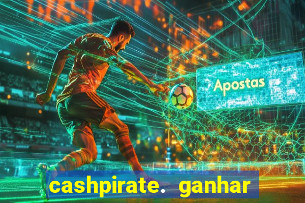 cashpirate. ganhar dinheiro jogando